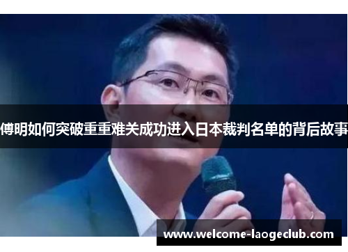 傅明如何突破重重难关成功进入日本裁判名单的背后故事