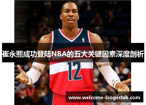 崔永熙成功登陆NBA的五大关键因素深度剖析