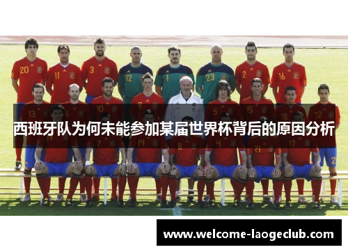 西班牙队为何未能参加某届世界杯背后的原因分析 西班牙队为何未能参加某届世界杯背后的原因分析
