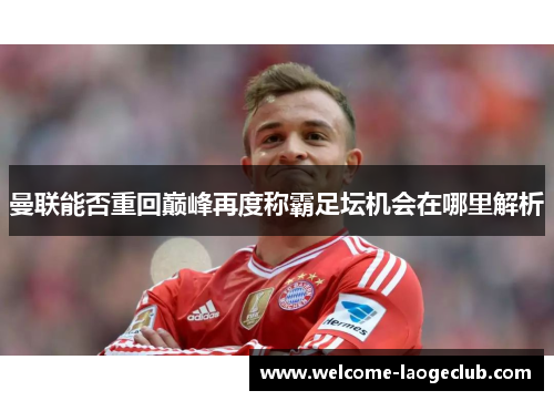 曼联能否重回巅峰再度称霸足坛机会在哪里解析