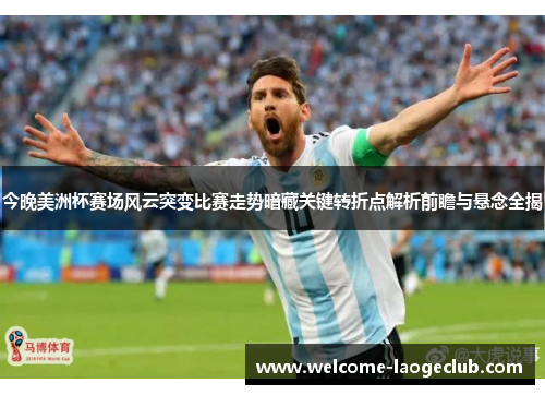 今晚美洲杯赛场风云突变比赛走势暗藏关键转折点解析前瞻与悬念全揭 今晚美洲杯赛场风云突变比赛走势暗藏关键转折点解析前瞻与悬念全揭