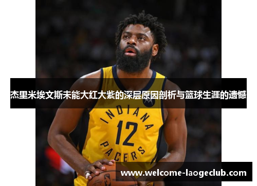 杰里米埃文斯未能大红大紫的深层原因剖析与篮球生涯的遗憾 杰里米埃文斯未能大红大紫的深层原因剖析与篮球生涯的遗憾