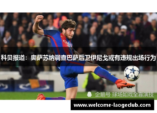 科贝报道：奥萨苏纳调查巴萨后卫伊尼戈或有违规出场行为