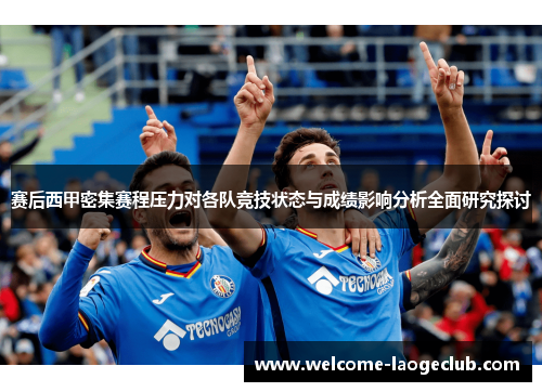 赛后西甲密集赛程压力对各队竞技状态与成绩影响分析全面研究探讨