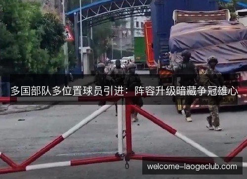 多国部队多位置球员引进：阵容升级暗藏争冠雄心